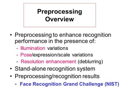 Preprocessing to enhance recognition performance in the presence of: -Illumination variations -Pose/expression/scale variations - Resolution enhancement.