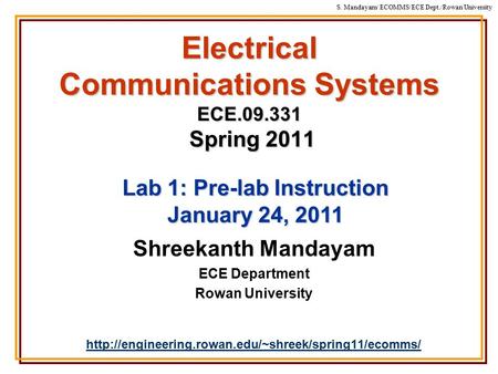 S. Mandayam/ ECOMMS/ECE Dept./Rowan University Electrical Communications Systems ECE.09.331 Spring 2011 Shreekanth Mandayam ECE Department Rowan University.