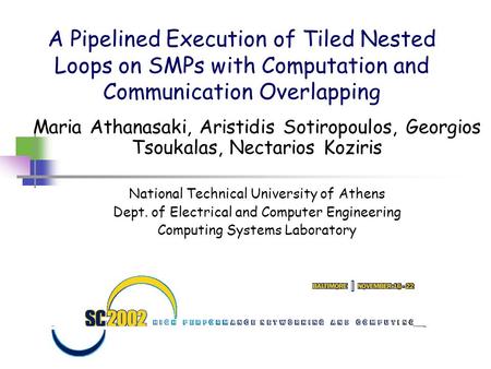 A Pipelined Execution of Tiled Nested Loops on SMPs with Computation and Communication Overlapping Maria Athanasaki, Aristidis Sotiropoulos, Georgios Tsoukalas,