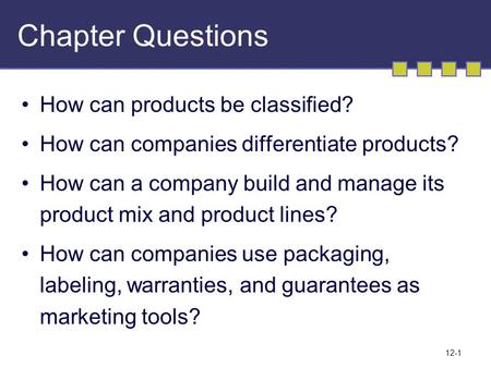 12-1 Chapter Questions How can products be classified? How can companies differentiate products? How can a company build and manage its product mix and.