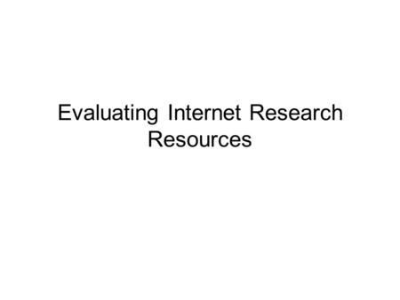 Evaluating Internet Research Resources. Newsstand: Grab information at random?