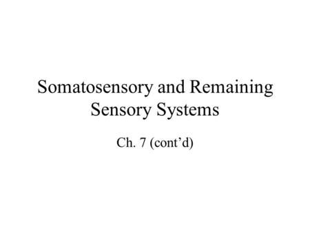 Somatosensory and Remaining Sensory Systems Ch. 7 (cont’d)