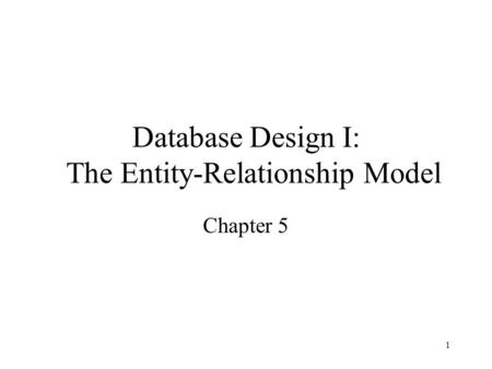 1 Database Design I: The Entity-Relationship Model Chapter 5.