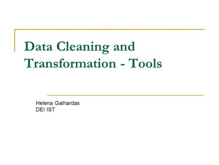 Data Cleaning and Transformation - Tools Helena Galhardas DEI IST.