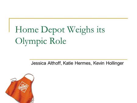 Home Depot Weighs its Olympic Role Jessica Althoff, Katie Hermes, Kevin Hollinger.