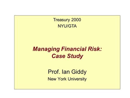 Managing Financial Risk: Case Study Prof. Ian Giddy New York University Treasury 2000 NYU/GTA.