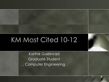 KM Most Cited 10-12 Karthik Gaekwad Graduate Student, Computer Engineering.