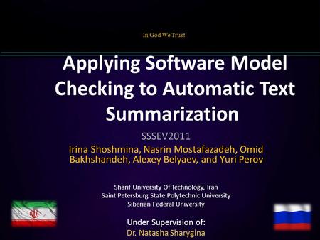 Applying Software Model Checking to Automatic Text Summarization SSSEV2011 Irina Shoshmina, Nasrin Mostafazadeh, Omid Bakhshandeh, Alexey Belyaev, and.