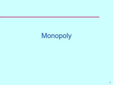 1 Monopoly 2 Four Basic Market Structures u Perfectly Competitive: many firms, identical products, free entry and exit, full and symmetric info u Monopoly: