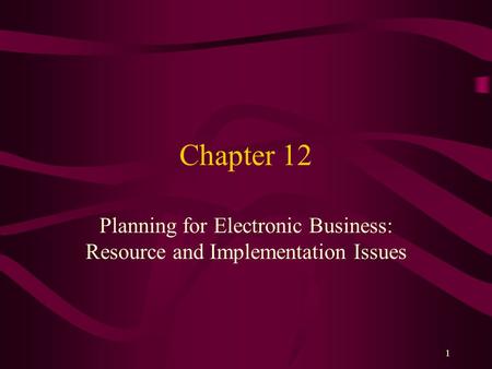 1 Chapter 12 Planning for Electronic Business: Resource and Implementation Issues.