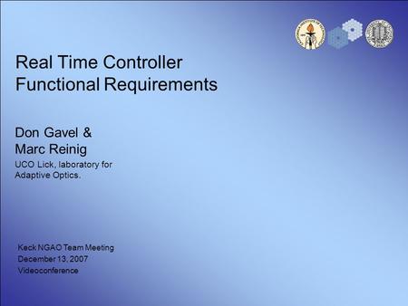 Real Time Controller Functional Requirements Don Gavel & Marc Reinig UCO Lick, laboratory for Adaptive Optics. Keck NGAO Team Meeting December 13, 2007.