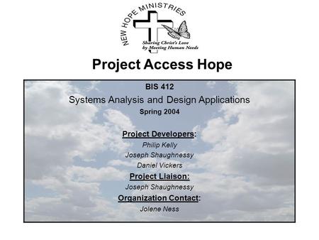 Project Access Hope BIS 412 Systems Analysis and Design Applications Spring 2004 Project Developers: Philip Kelly Joseph Shaughnessy Daniel Vickers Project.