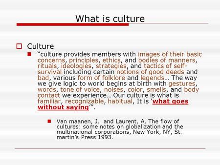 What is culture  Culture “culture provides members with images of their basic concerns, principles, ethics, and bodies of manners, rituals, ideologies,