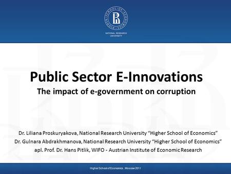 Higher School of Economics, Moscow 2011 Public Sector E-Innovations The impact of e-government on corruption Dr. Liliana Proskuryakova, National Research.