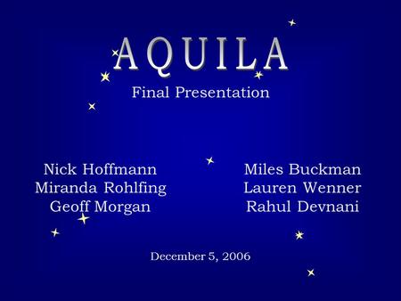 Final Presentation Nick Hoffmann Miranda Rohlfing Geoff Morgan Miles Buckman Lauren Wenner Rahul Devnani December 5, 2006.