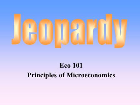 Eco 101 Principles of Microeconomics 100 200 400 300 400 Consumer Choice Production & Costs Market Structures Resource Markets 300 200 400 200 100 500.