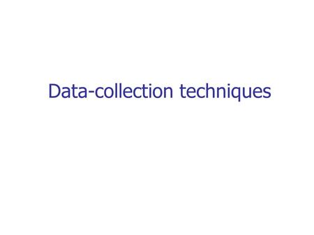 Data-collection techniques. Contents Types of data Observations Event logs Questionnaires Interview.