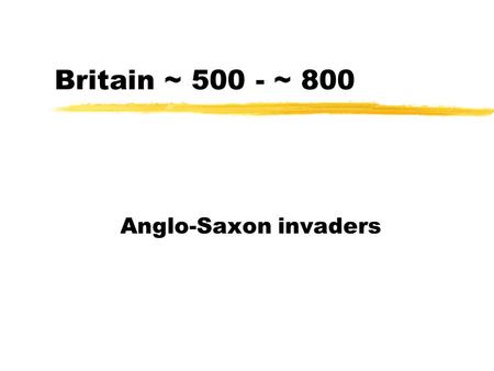 Britain ~ 500 - ~ 800 Anglo-Saxon invaders. Clash of Cultures Celtic--already there zspeaking various Celtic langs: Welsh, Irish Gaelic, Scots Gaelic,