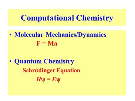 Computational Chemistry Molecular Mechanics/Dynamics F = Ma Quantum Chemistry Schr Ö dinger Equation H  = E 