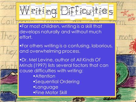  For most children, writing is a skill that develops naturally and without much effort.  For others writing is a confusing, laborious, and overwhelming.