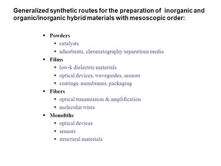  Powders  catalysts  adsorbents, chromatography/separations media  Films  low-k dielectric materials  optical devices, waveguides, sensors  coatings,