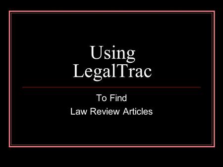 Using LegalTrac To Find Law Review Articles. What Is LegalTrac? A commercial service UW Libraries subscribe Indexes law reviews, other legal periodicals.