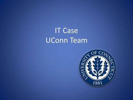 IT Case UConn Team. Mission and Objectives Remains practical and economical Solves business problems Creates entry barrier to competitors Meets short.