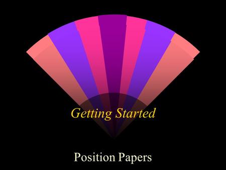 Getting Started Position Papers. Getting Started w Goal: Create a persuasive position paper that makes clear claims supported by good reasons and credible.