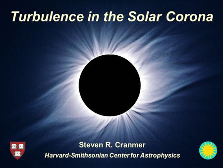 Turbulence in the Solar Corona Steven R. Cranmer Harvard-Smithsonian Center for Astrophysics.