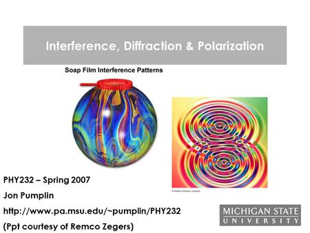 Interference, Diffraction & Polarization PHY232 – Spring 2007 Jon Pumplin  (Ppt courtesy of Remco Zegers)