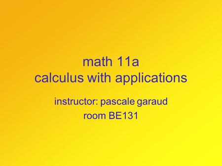 Math 11a calculus with applications instructor: pascale garaud room BE131.