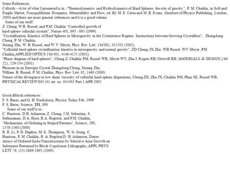 Some References: Colloids – A lot of what I presented is in -Thermodynamics and Hydrodynamics of Hard Spheres; the role of gravity., P. M. Chaikin, in.