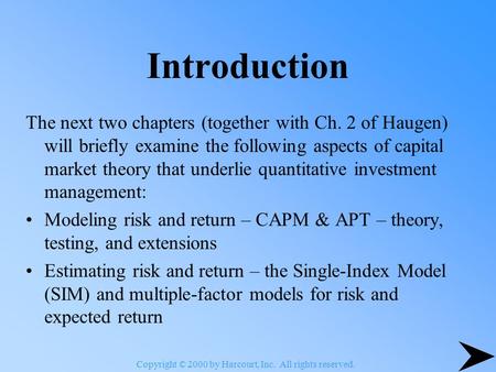 Copyright © 2000 by Harcourt, Inc. All rights reserved. Introduction The next two chapters (together with Ch. 2 of Haugen) will briefly examine the following.