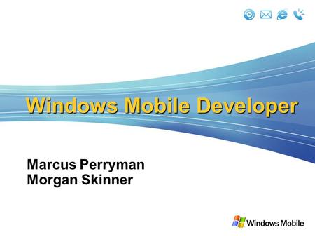 Windows Mobile Developer Marcus Perryman Morgan Skinner.