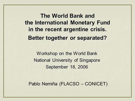 The World Bank and the International Monetary Fund in the recent argentine crisis. Better together or separated? Workshop on the World Bank National University.