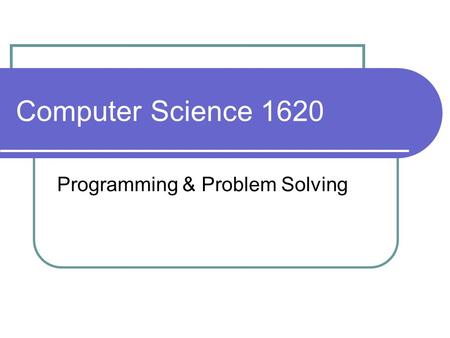 Computer Science 1620 Programming & Problem Solving.