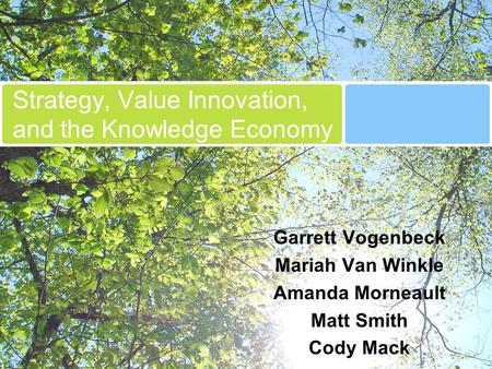 Strategy, Value Innovation, and the Knowledge Economy Garrett Vogenbeck Mariah Van Winkle Amanda Morneault Matt Smith Cody Mack.