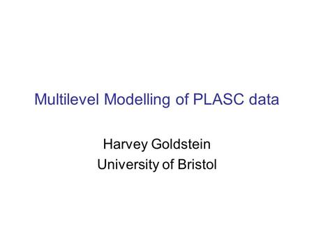 Multilevel Modelling of PLASC data Harvey Goldstein University of Bristol.