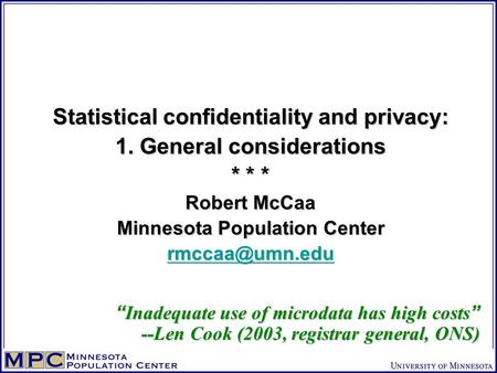 Statistical confidentiality and privacy: 1. General considerations * * * Robert McCaa Minnesota Population Center  “ Inadequate.