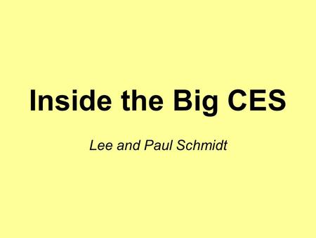 Inside the Big CES Lee and Paul Schmidt. 2010 Winter Consumer Electronics Show 2010 January 7, 8, 9, 10 Las Vegas Convention Center and Nearby Hotels.