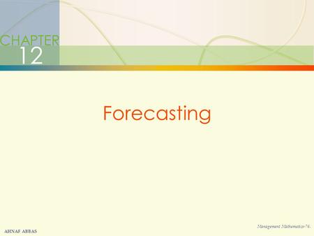 12-1Forecasting CHAPTER 12 Forecasting AHNAF ABBAS Management Mathematics-76.