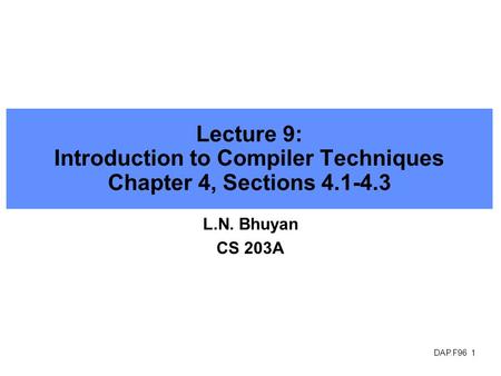 DAP.F96 1 Lecture 9: Introduction to Compiler Techniques Chapter 4, Sections 4.1-4.3 L.N. Bhuyan CS 203A.