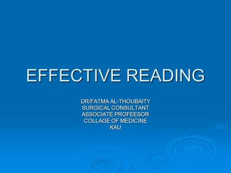 EFFECTIVE READING DR/FATMA AL-THOUBAITY SURGICAL CONSULTANT ASSOCIATE PROFEESOR COLLAGE OF MEDICINE KAU.