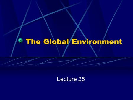 The Global Environment Lecture 25. Global Warming.