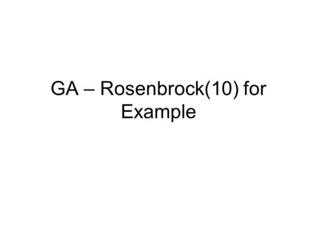 GA – Rosenbrock(10) for Example. Public methods (for general user) Init() – (4 polymorphism) –Init (int PopulationSize, int VariableDimension, double.