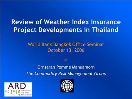 UKRAINIAN AGRICULTURAL WEATHER RISK MANAGEMENT WORLD BANK COMMODITY RISK MANAGEMENT GROUP Ulrich Hess Joanna Syroka PhD January 20 2004 UKRAINIAN AGRICULTURAL.