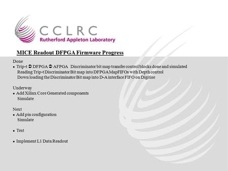 MICE Readout DFPGA Firmware Progress Done Trip-t  DFPGA  AFPGA Discriminator bit map transfer control blocks done and simulated Trip-t  DFPGA  AFPGA.
