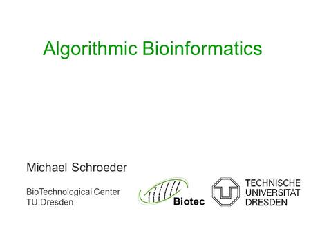 Michael Schroeder BioTechnological Center TU Dresden Biotec Algorithmic Bioinformatics.