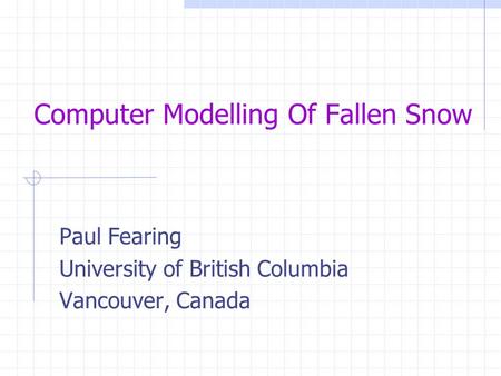 Computer Modelling Of Fallen Snow Paul Fearing University of British Columbia Vancouver, Canada.