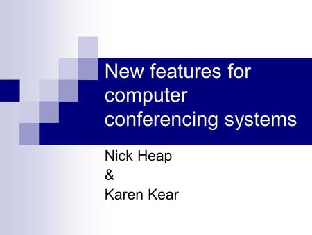 New features for computer conferencing systems Nick Heap & Karen Kear.